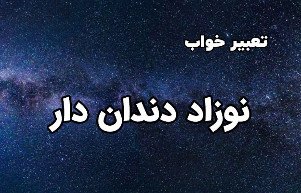 تعبیر خواب نوزاد دندان دار  | تعبیر و تفسیر نوزادی که دندون دارد چیست